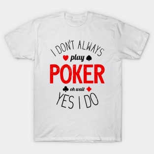 I Don't Always Play Poker - 7 T-Shirt